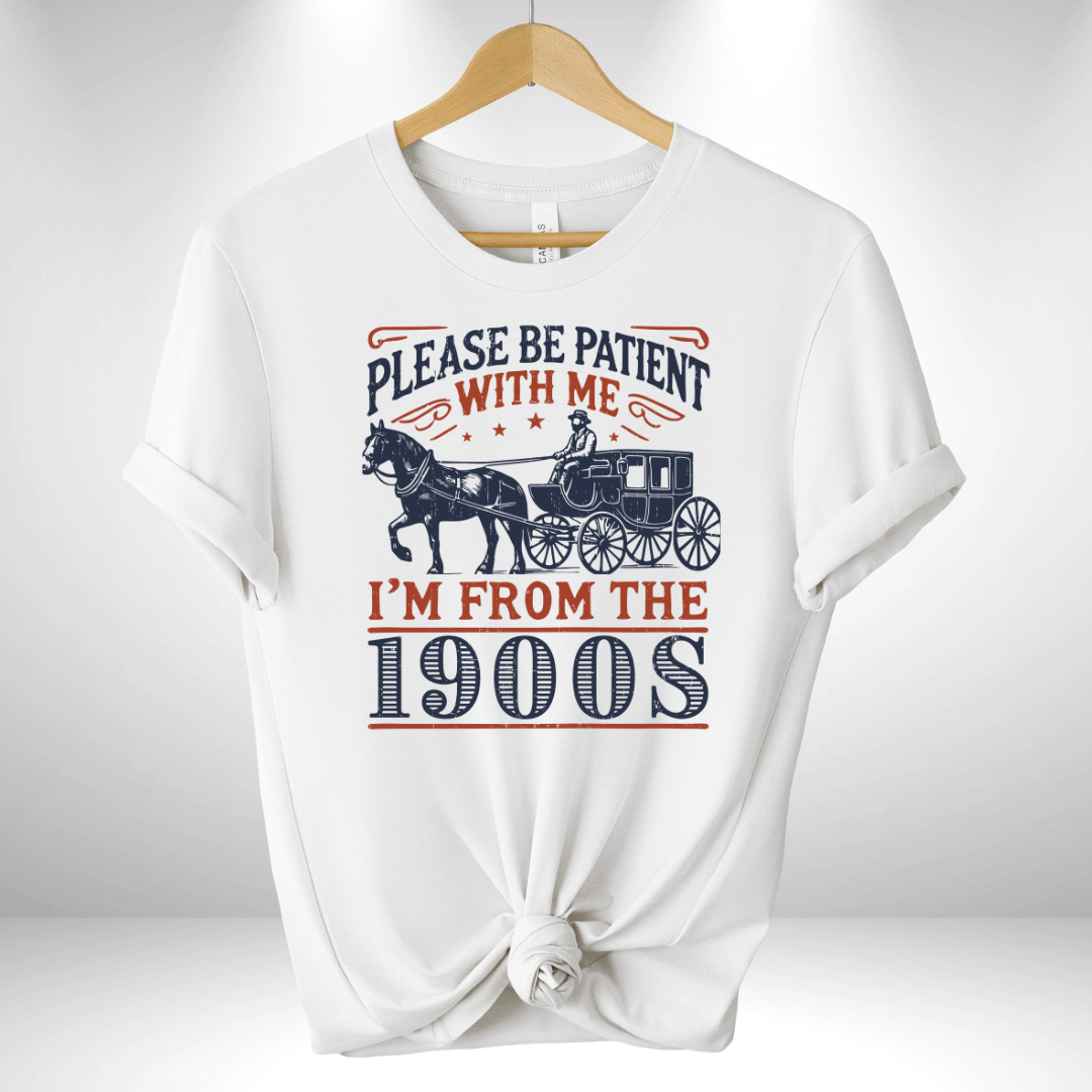 Please be Patient I'm from the 1900's Tee