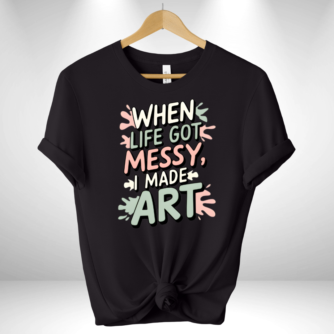 When Life Got messy Tee