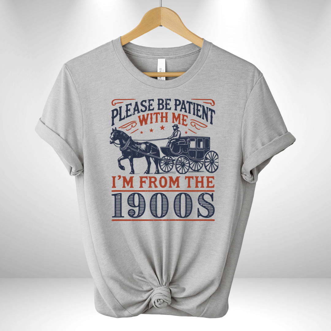 Please be Patient I'm from the 1900's Tee