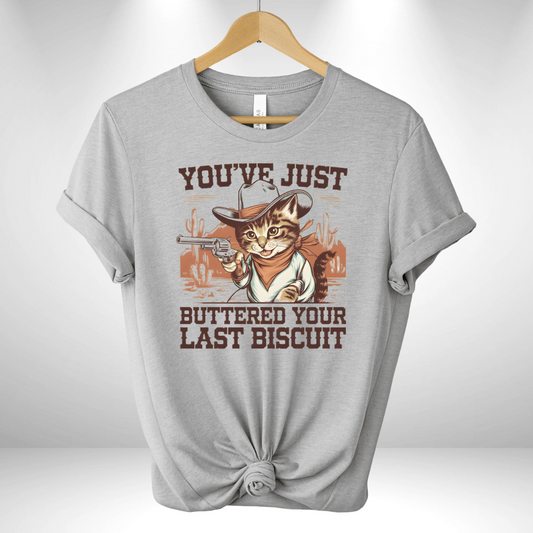 You Just buttered your Last Biscuit Tee