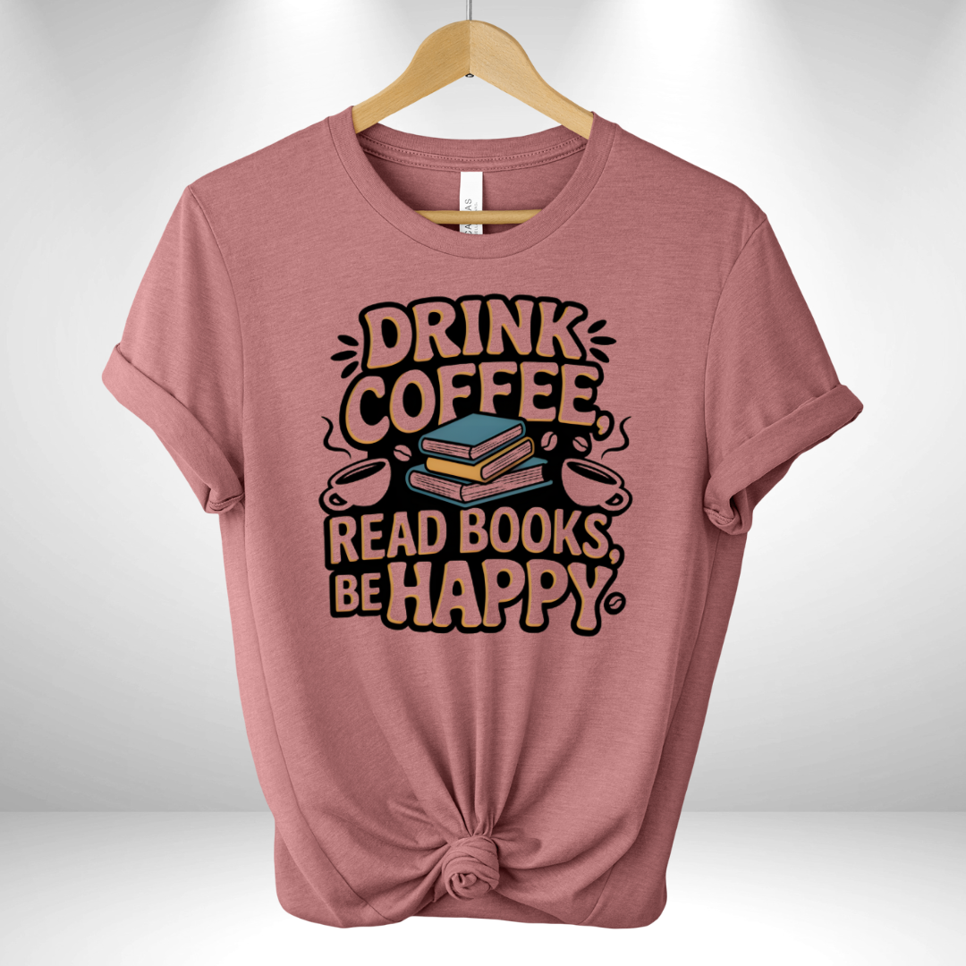 Drink Coffee, read books & Be Happy Tee