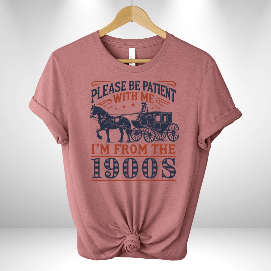 Please be Patient I'm from the 1900's Tee