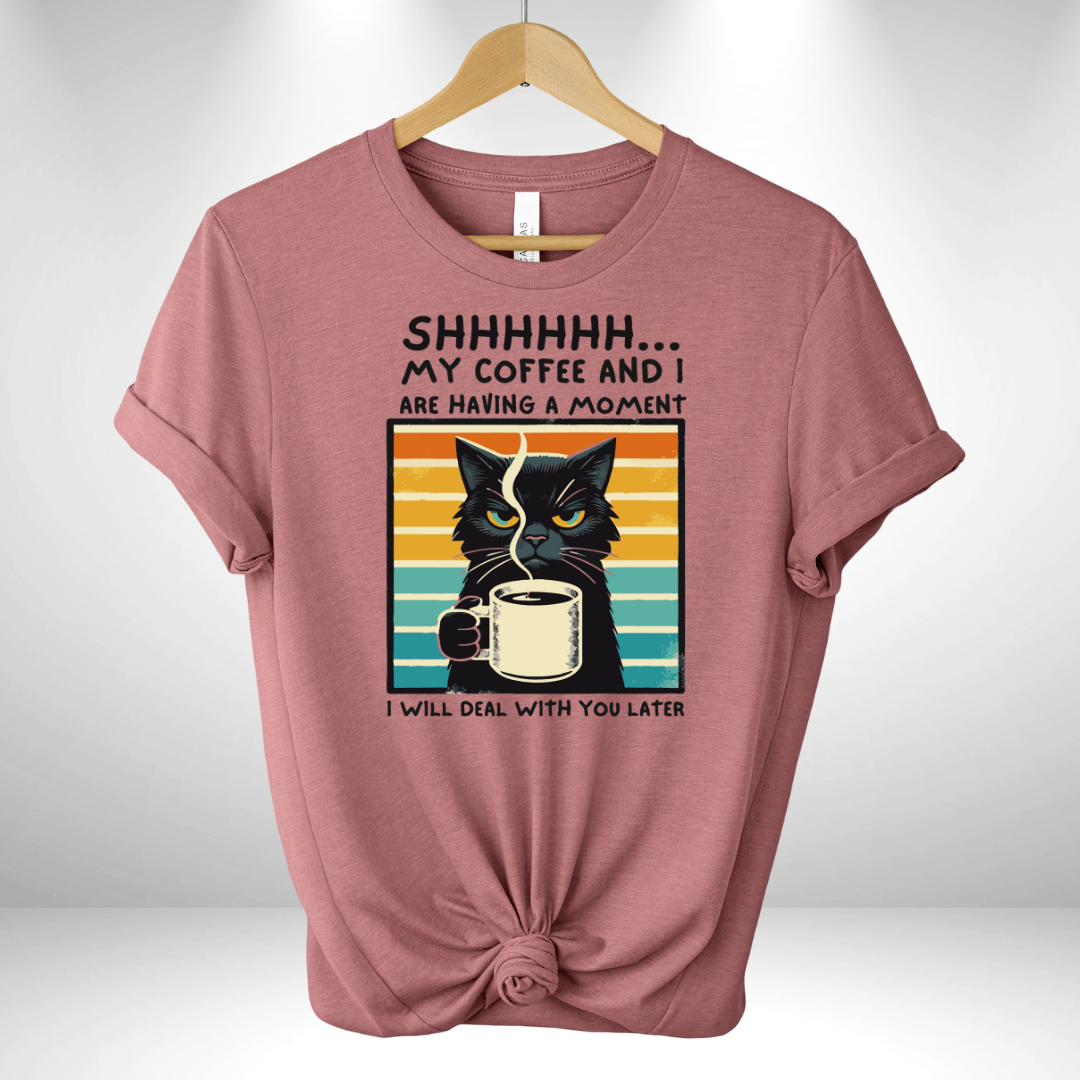 Shh My Coffee and I are Having a Moment Tee