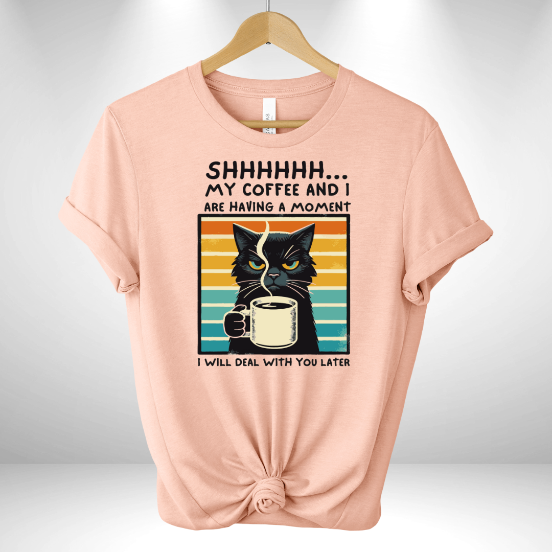 Shh My Coffee and I are Having a Moment Tee