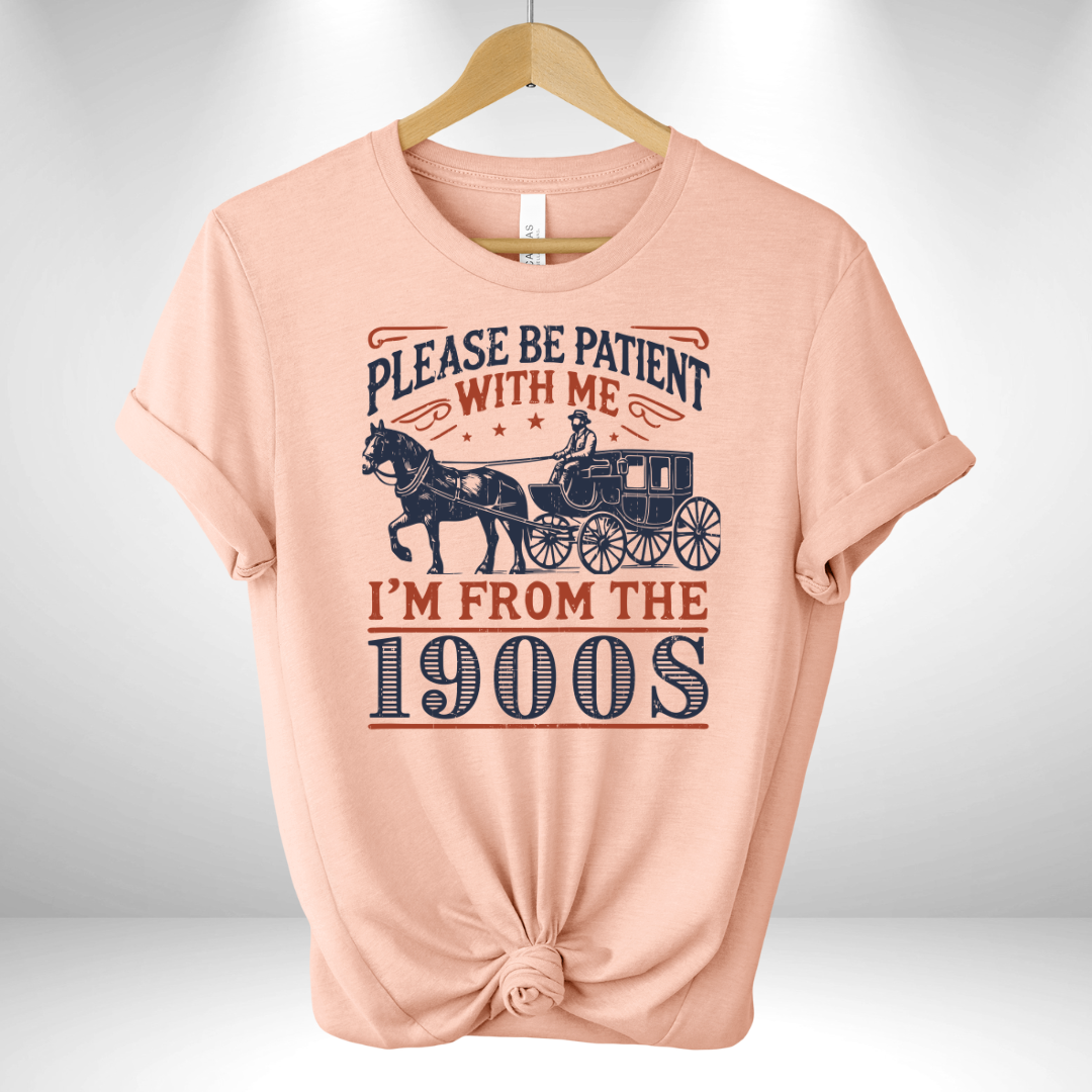 Please be Patient I'm from the 1900's Tee