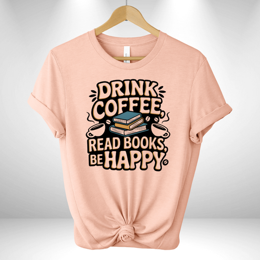 Drink Coffee, read books & Be Happy Tee