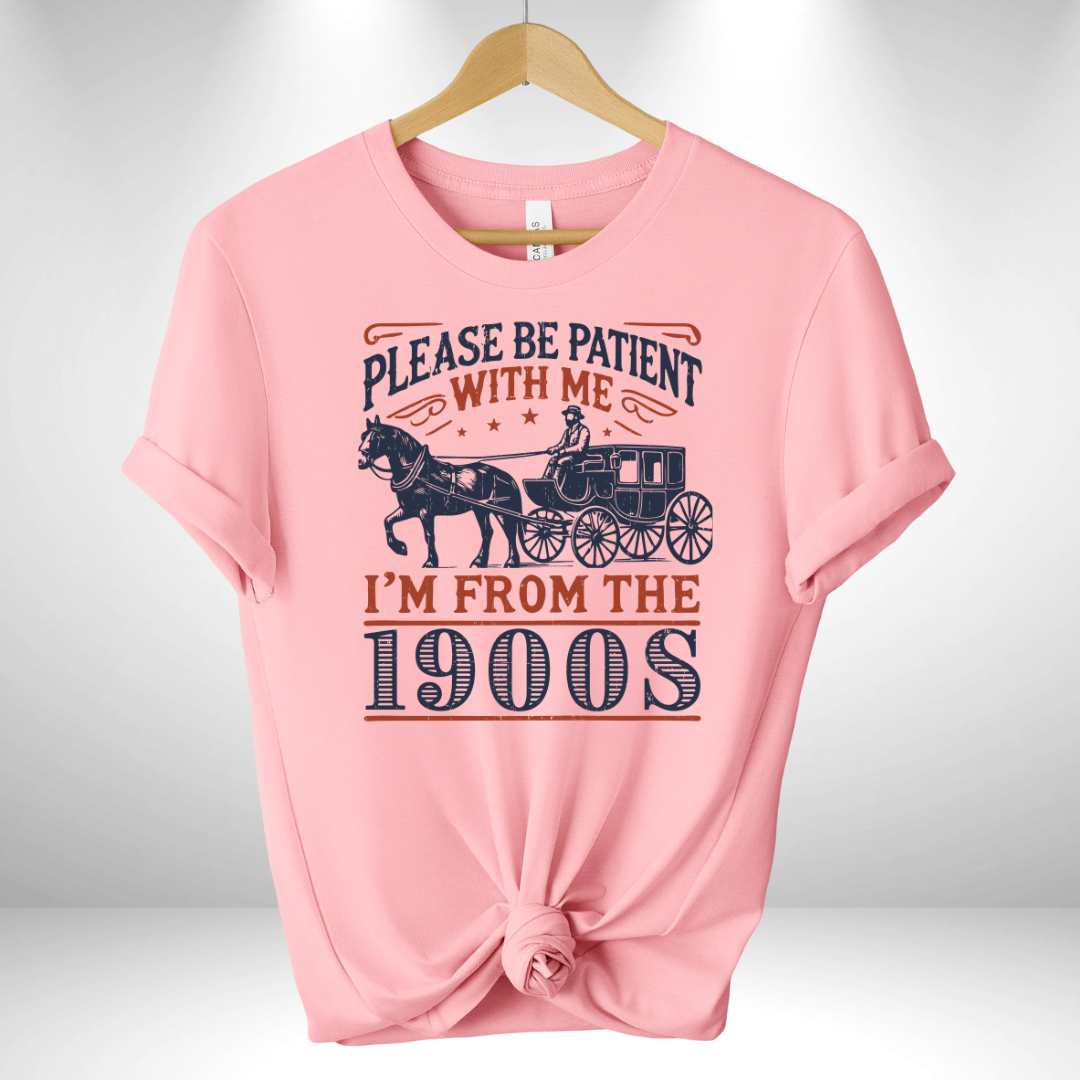 Please be Patient I'm from the 1900's Tee