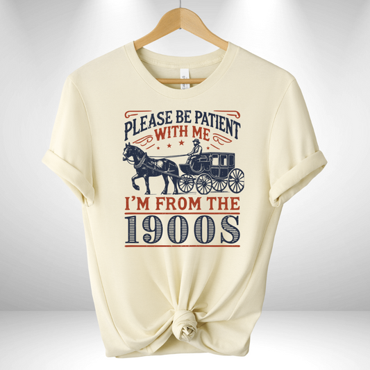 Please be Patient I'm from the 1900's Tee